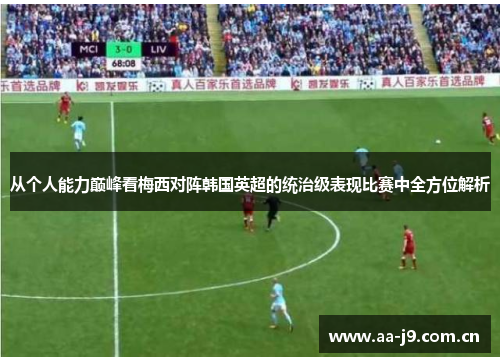 从个人能力巅峰看梅西对阵韩国英超的统治级表现比赛中全方位解析 从个人能力巅峰看梅西对阵韩国英超的统治级表现比赛中全方位解析